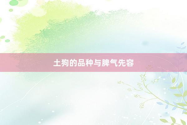 土狗的品种与脾气先容